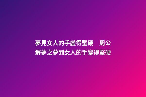夢見女人的手變得堅硬　周公解夢之夢到女人的手變得堅硬